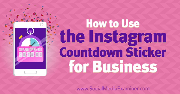 Hur man använder Instagram Countdown Sticker for Business av Jenn Herman på Social Media Examiner.