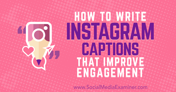 Hur man skriver Instagram-bildtexter som förbättrar engagemang: Social Media Examiner