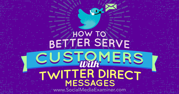 Hur man bättre kan tjäna kunder med Twitter-direktmeddelanden av Kristi Hines på Social Media Examiner.