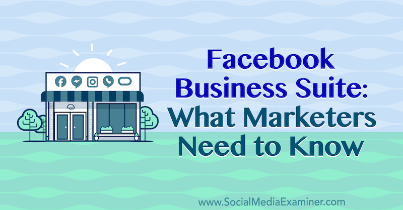 Facebook Business Suite: Vad marknadsförare behöver veta av Naomi Nakashima på Social Media Examiner.