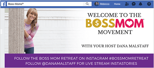 Detta är en skärmdump av omslagsbilden för Dana Malstaffs Facebook-grupp. Till vänster är foto av Dana från knäna upp och kikar ut bakom en vit kolonn. Dana är en vit kvinna som bär en rosa randig t-shirt och jeans. Hennes hår är blont av smäll och hänger över axlarna. Fotot bleknar in i en vit bakgrund med märket Boss Mom till höger. Den märkta texten säger "Välkommen till Boss Mom Movement med din värd Dana Malstaff." Längst ner på omslagsbilden finns en lila rektangel med vit text. Den första raden säger ”Follow the Boss Mom Retreat on Instagram #bossmomretreat”. Den andra raden säger "Följ @danamalstaff för live stream Instastories".