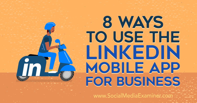 8 sätt att använda LinkedIn Mobile App for Business av Luan Wise på Social Media Examiner.