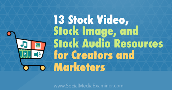 13 Stock Video, Stock Image och Stock Audio Resurser för skapare och marknadsförare av Valerie Morris på Social Media Examiner.