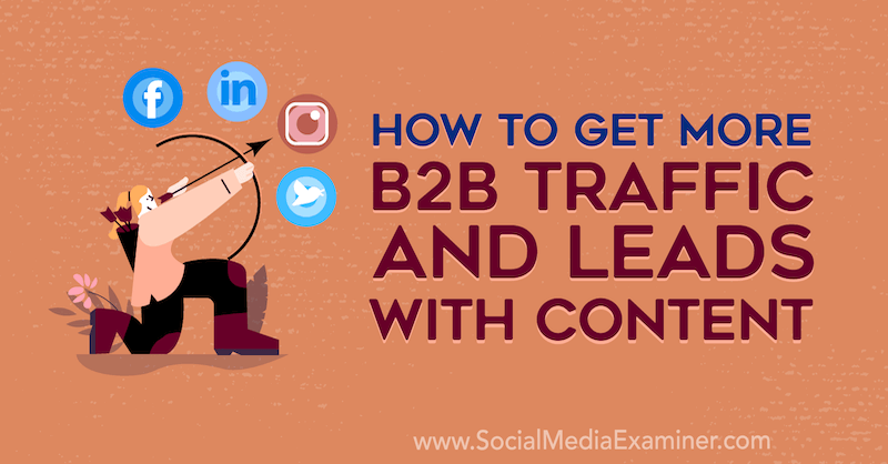Hur man får mer B2B-trafik och leads med innehåll: Social Media Examiner