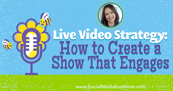 Livevideostrategi: Hur man skapar en show som engagerar med insikter från Luria Petrucci på Social Media Marketing Podcast.