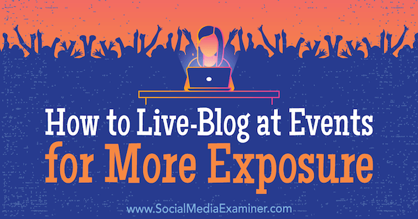 Hur man lever-bloggar vid evenemang för mer exponering av Holly Chessman på Social Media Examiner.