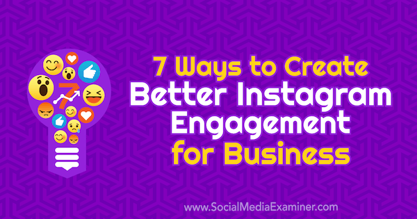7 sätt att skapa bättre Instagram-engagemang för företag av Corinna Keefe på Social Media Examiner.