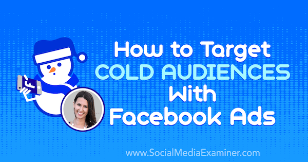 Hur man riktar sig mot kalla publik med Facebook-annonser med insikter från Amanda Bond i Social Media Marketing Podcast.