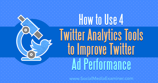 Hur man använder 4 Twitter Analytics-verktyg för att förbättra Twitter-annonsprestanda av Dev Sharma på Social Media Examiner.