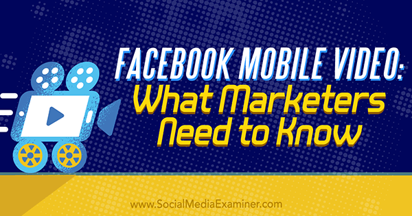 Facebook Mobile Video: Vad marknadsförare behöver veta av Mari Smith på Social Media Examiner.