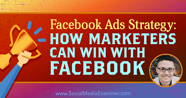 Facebook-annonsstrategi: Hur marknadsförare kan vinna med Facebook med insikter från Nicholas Kusmich på Social Media Marketing Podcast.