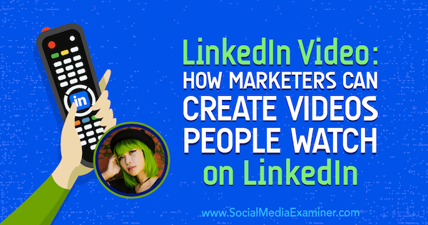 LinkedIn-video: Hur marknadsförare kan skapa videor som folk tittar på på LinkedIn med insikter från Goldie Chan på Social Media Marketing Podcast.