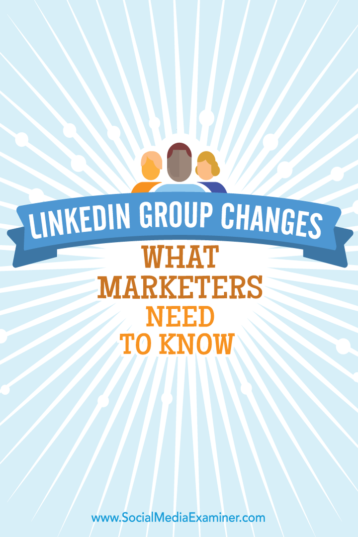 LinkedIn Group-förändringar: Vad marknadsförare behöver veta: Social Media Examiner