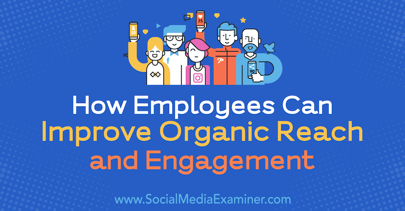 Hur anställda kan förbättra organisk räckvidd och engagemang av Anne Ackroyd på Social Media Examiner.