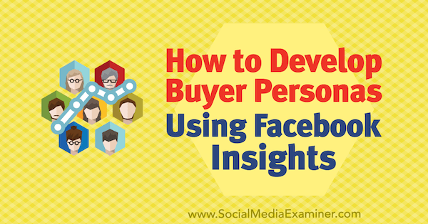 Hur man utvecklar köparpersoner med hjälp av Facebook Insights av Syed Balkhi på Social Media Examiner.