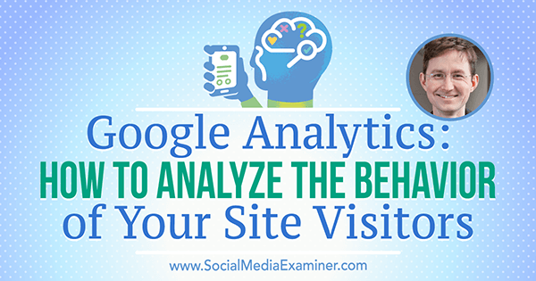 Google Analytics: Hur man analyserar beteendet hos dina webbplatsbesökare med insikter från Andy Crestodina i Social Media Marketing Podcast.