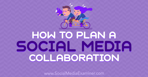 Hur man planerar ett samarbete med sociala medier: Social Media Examiner