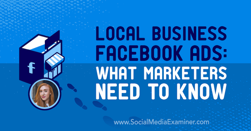 Facebook-annonser för lokala företag: Vad marknadsförare behöver veta med insikter från Allie Bloyd på Podcast för marknadsföring av sociala medier.
