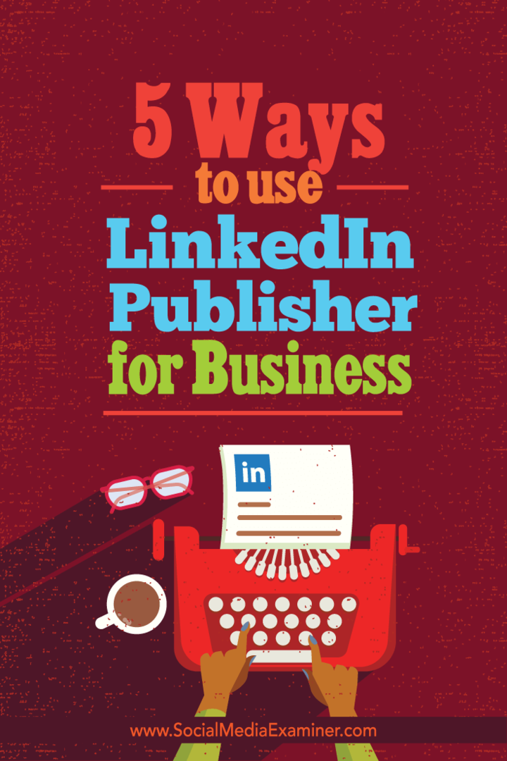 5 sätt att använda LinkedIn Publisher för företag: Social Media Examiner