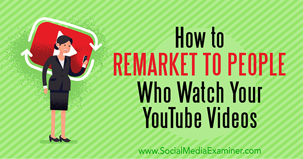 Hur man marknadsför människor som tittar på dina YouTube-videor av Peter Szanto på Social Media Examiner.