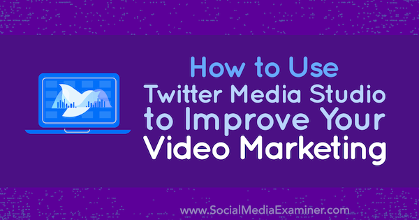 Hur man använder Twitter Media Studio för att förbättra din videomarknadsföring av Dan Knowlton på Social Media Examiner.