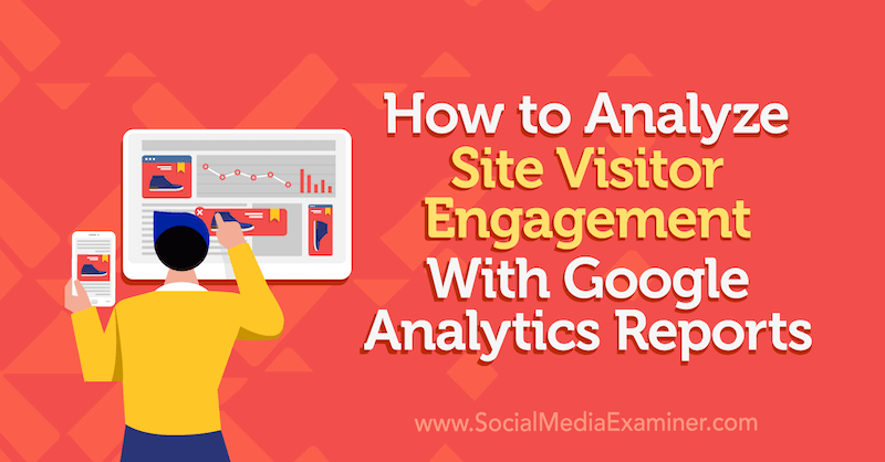 Hur man analyserar webbplatsbesökarnas engagemang med Google Analytics-rapporter av Chris Mercer på Social Media Examiner.