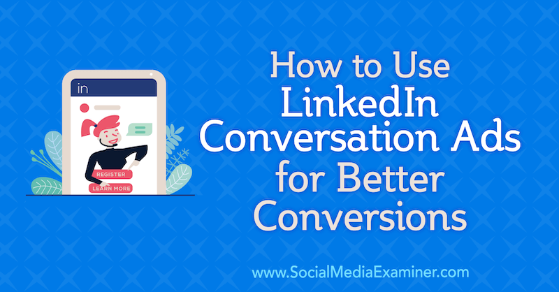 Hur man använder LinkedIn-konversationsannonser för bättre omvandlingar av Luan Wise på Social Media Examiner.