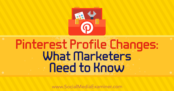 Pinterest-profiländringar: Vad marknadsförare behöver veta av Ana Savuica på Social Media Examiner.