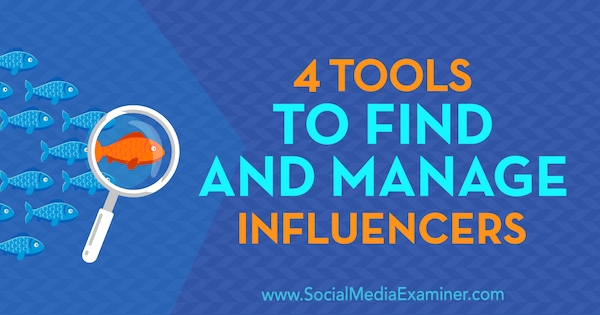 4 verktyg för att hitta och hantera påverkare av Bill Widmer på Social Media Examiner.
