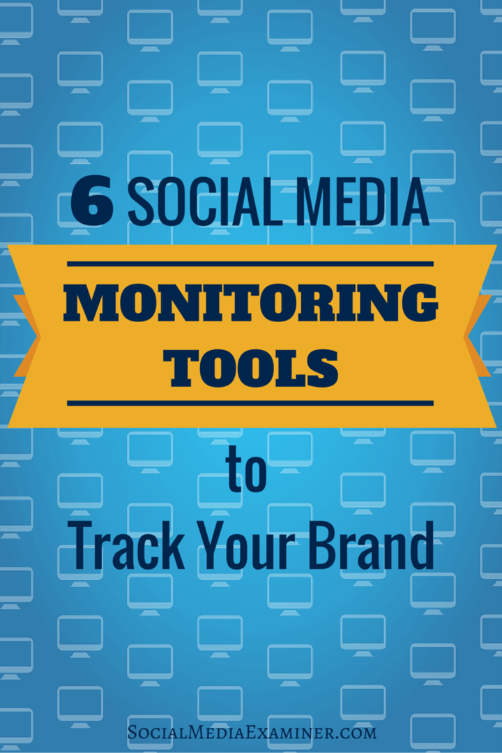 6 Sociala medieövervakningsverktyg för att spåra ditt varumärke: Social Media Examiner