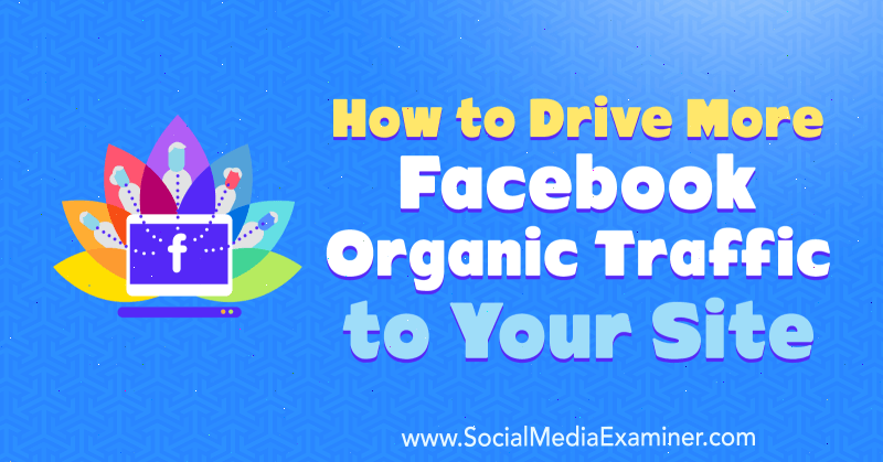 Hur man driver mer Facebook-organisk trafik till din webbplats av Amanda Webb på Social Media Examiner.
