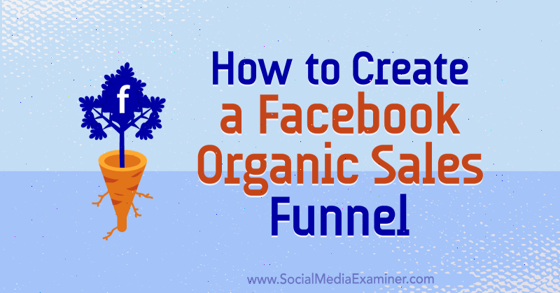 Hur man skapar en organisk försäljningstratt på Facebook av Jessica Miller på Social Media Examiner.