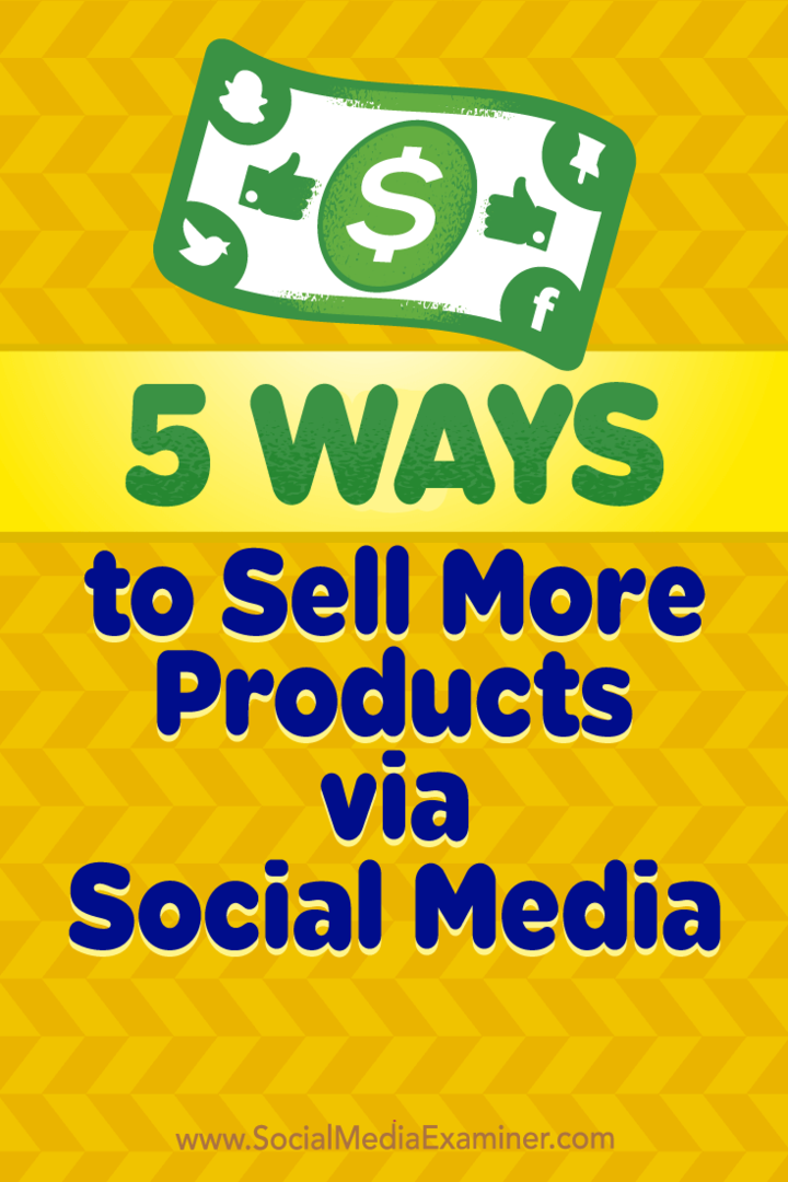 5 sätt att sälja fler produkter via sociala medier av Alex York på Social Media Examiner.