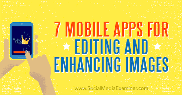 7 mobilappar för redigering och förbättring av bilder: Social Media Examiner