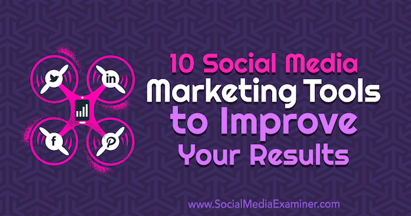 10 marknadsföringsverktyg för sociala medier för att förbättra dina resultat av Joe Forte på Social Media Examiner.