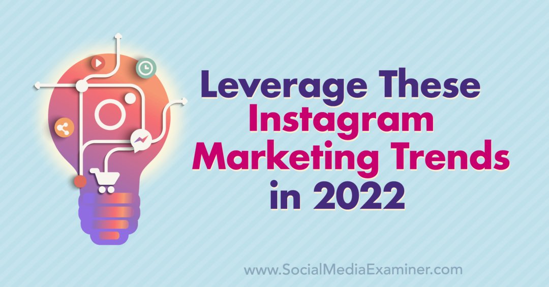 Utnyttja dessa Instagram marknadsföringstrender 2022: Social Media Examiner