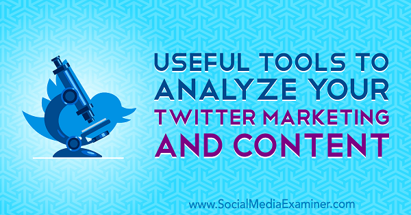 Användbara verktyg för att analysera din Twitter-marknadsföring och ditt innehåll av Mitt Ray på Social Media Examiner.