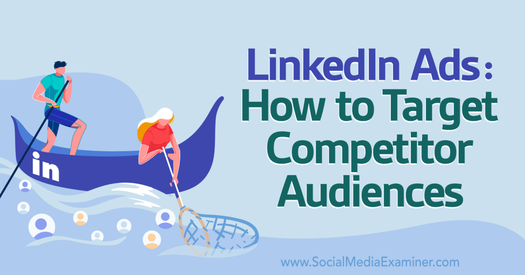 LinkedIn-annonser: Hur man riktar sig mot konkurrentpublik – Granskare för sociala medier