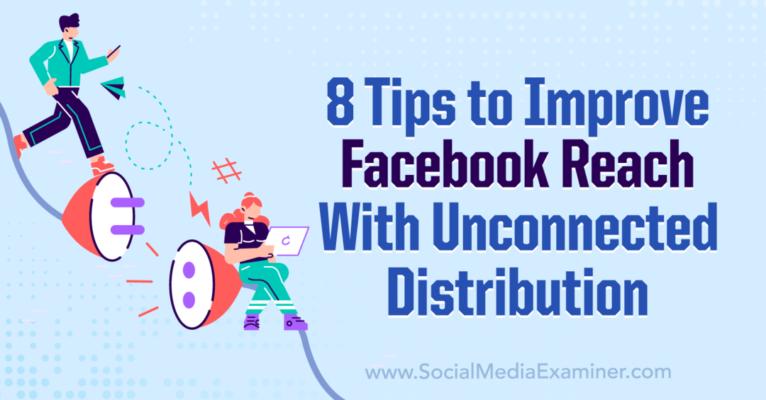 8 tips för att förbättra Facebook-räckvidden med Unconnected Distribution-Social Media Examiner