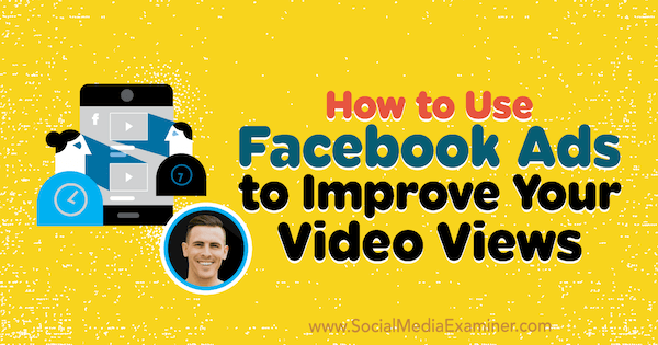 Så här använder du Facebook-annonser för att förbättra dina videovisningar: Social Media Examiner