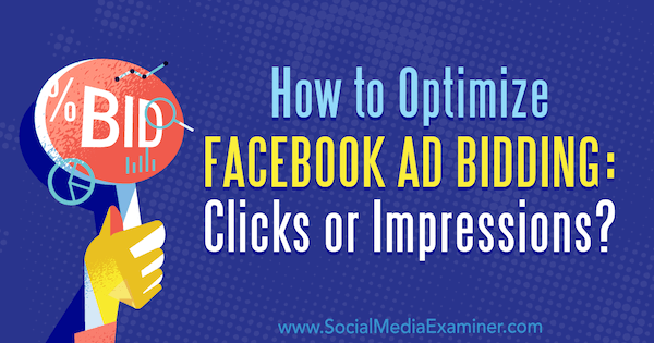 Hur optimerar jag bud för Facebook-annonser: klick eller intryck? av Jonny Butler på Social Media Examiner.
