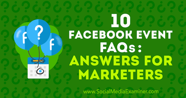 10 vanliga frågor om Facebook-evenemang: Svar för marknadsförare av Kristi Hines på Social Media Examiner.