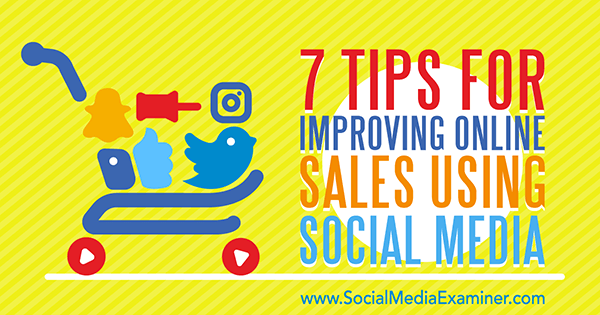 7 tips för att förbättra onlineförsäljningen med sociala medier av Aaron Orendorff på Social Media Examiner.