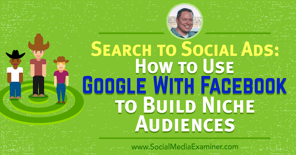 Sök till sociala annonser: Hur man använder Google med Facebook för att bygga nischmålgrupper med insikter från Shane Sams på Podcast för marknadsföring av sociala medier.