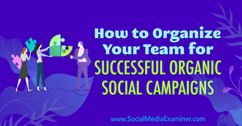 Hur man organiserar ditt team för framgångsrika organiska sociala kampanjer av Janette Speyer på Social Media Examiner.