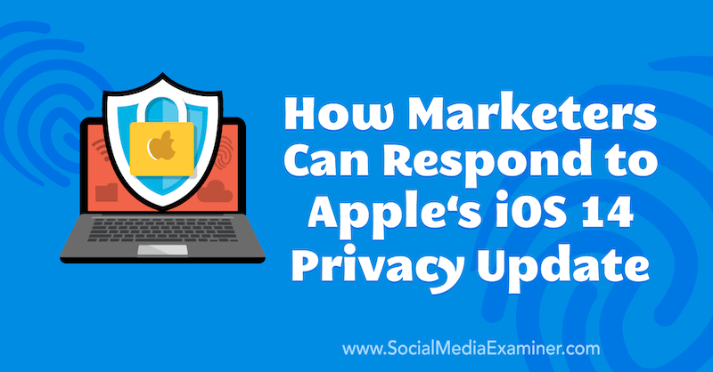 Hur marknadsförare kan svara på Apples iOS 14-sekretessuppdatering av Marlie Broudie på Social Media Examiner.