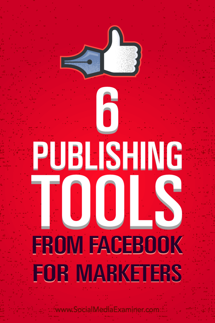 Tips om hur du bättre hanterar din marknadsföring med sex publiceringsverktyg från Facebook.