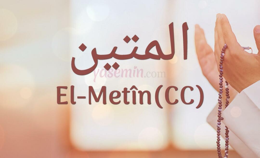 Vad betyder Al-Metin (c.c) från Esma-ul Husna? Vilka är fördelarna med Al-Metin?