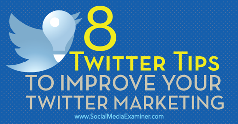 8 tips för att förbättra Twitter-marknadsföring