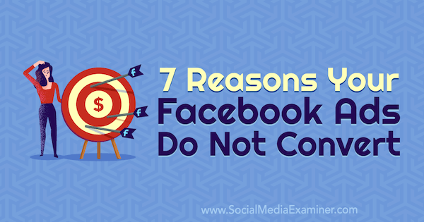 7 skäl till att dina Facebook-annonser inte konverterar av Marie Page på Social Media Examiner.